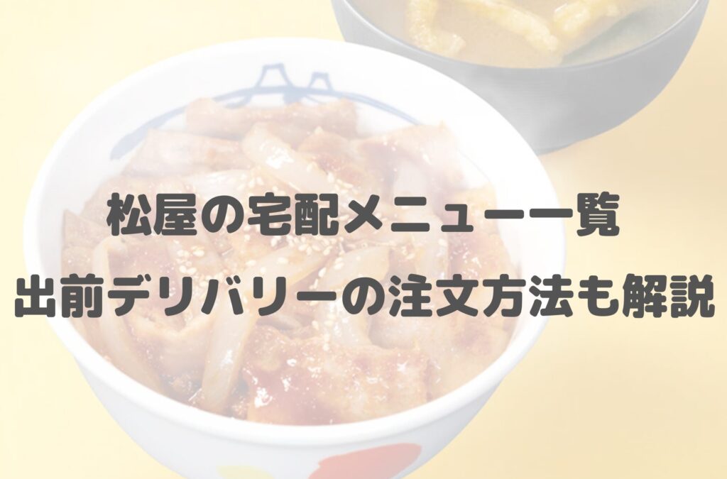 松屋の宅配メニュー一覧！出前デリバリーの注文方法も解説